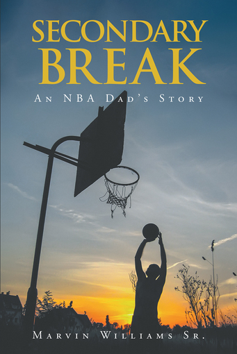 SECONDARY BREAK: NBA Dad’s Story by Author Marvin Williams, Sr. Now on Sale