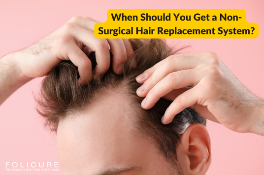 Dallas–Fort Worth Metroplex Hair Replacement Experts from Folicure When Should You Get a Non-Surgical Hair Replacement System?