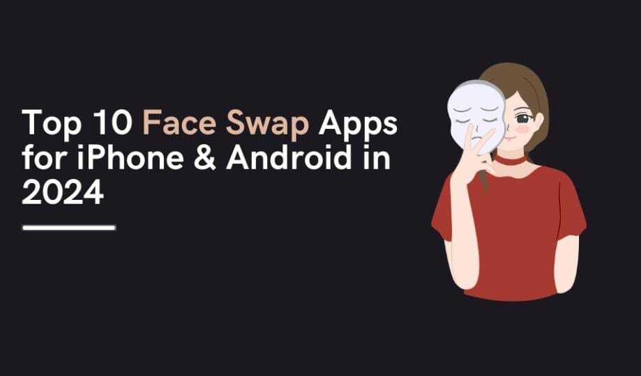 Top 10 Face Swap Apps of 2024 (Android & IOS)